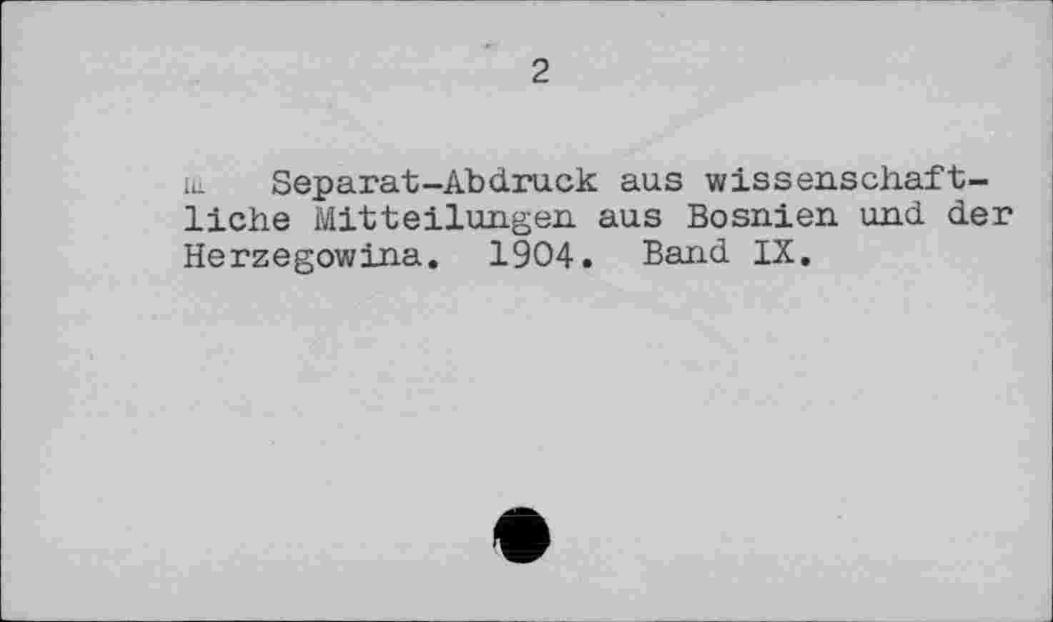 ﻿2
iu Separat-Abdruck aus wissenschaftliche Mitteilungen aus Bosnien und der Herzegowina. 1904. Band IX.